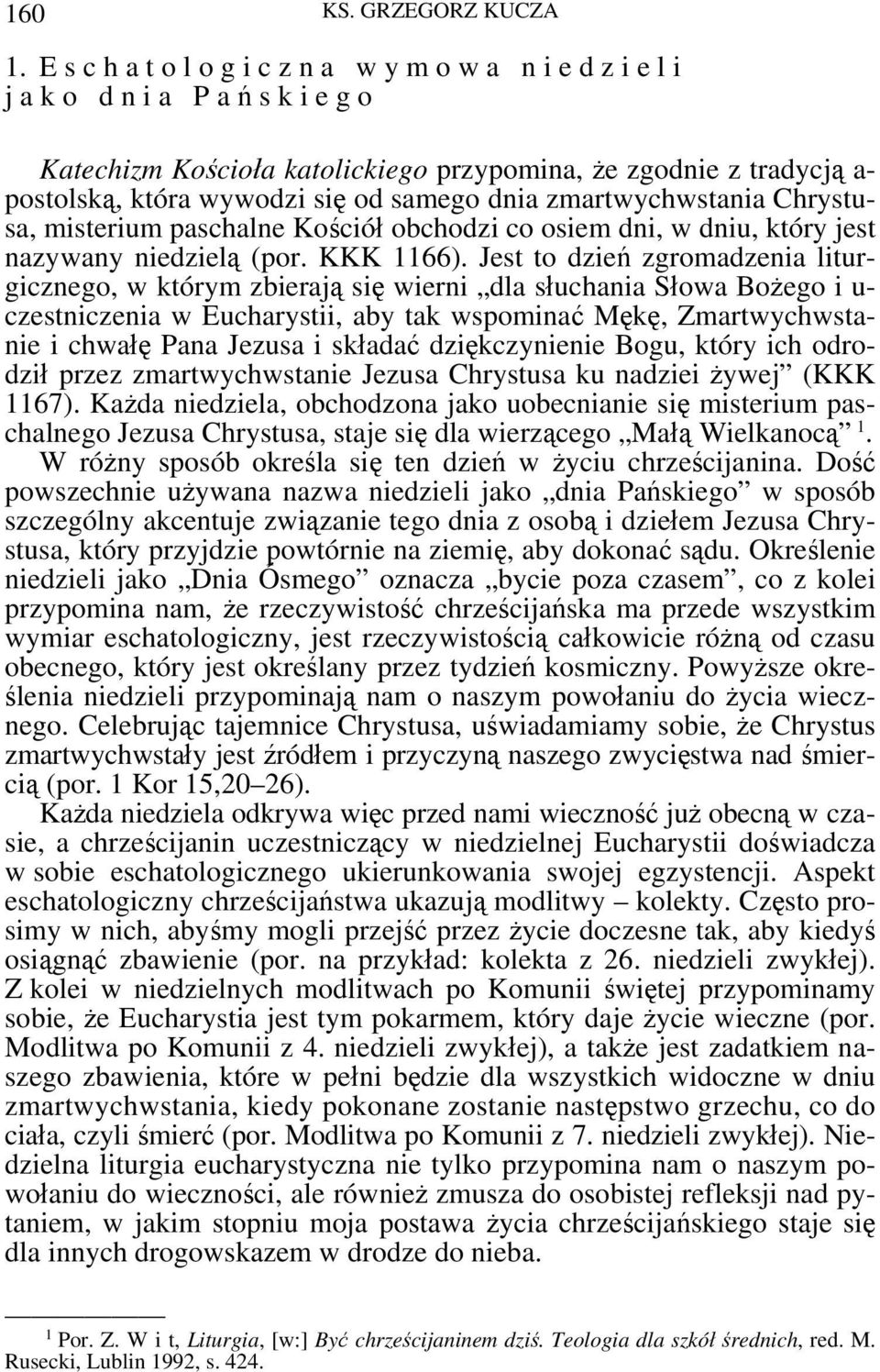 misterium paschalne Kościół obchodzi co osiem dni, w dniu, który jest nazywany niedzielą (por. KKK 1166).