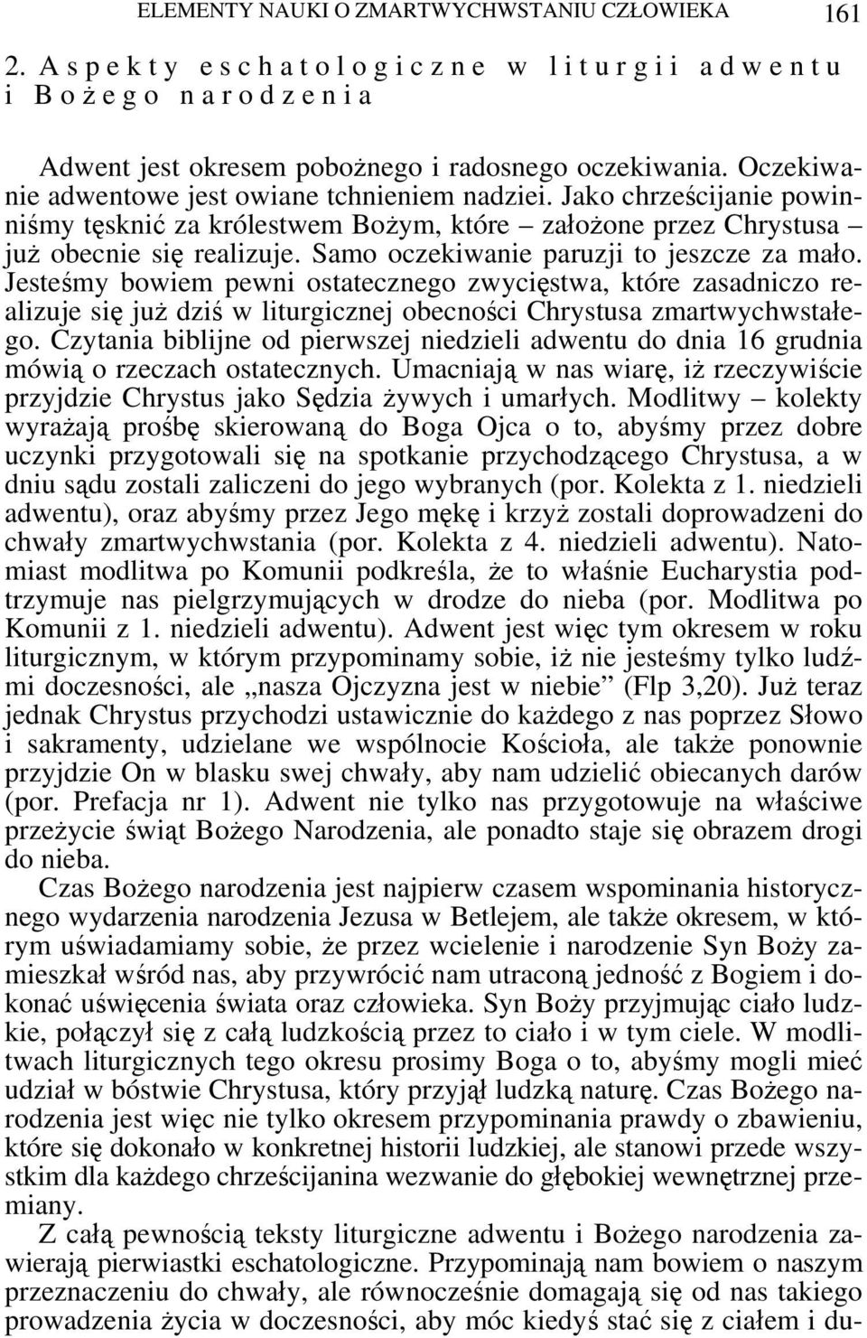 Samo oczekiwanie paruzji to jeszcze za mało. Jesteśmy bowiem pewni ostatecznego zwycięstwa, które zasadniczo realizuje się już dziś w liturgicznej obecności Chrystusa zmartwychwstałego.