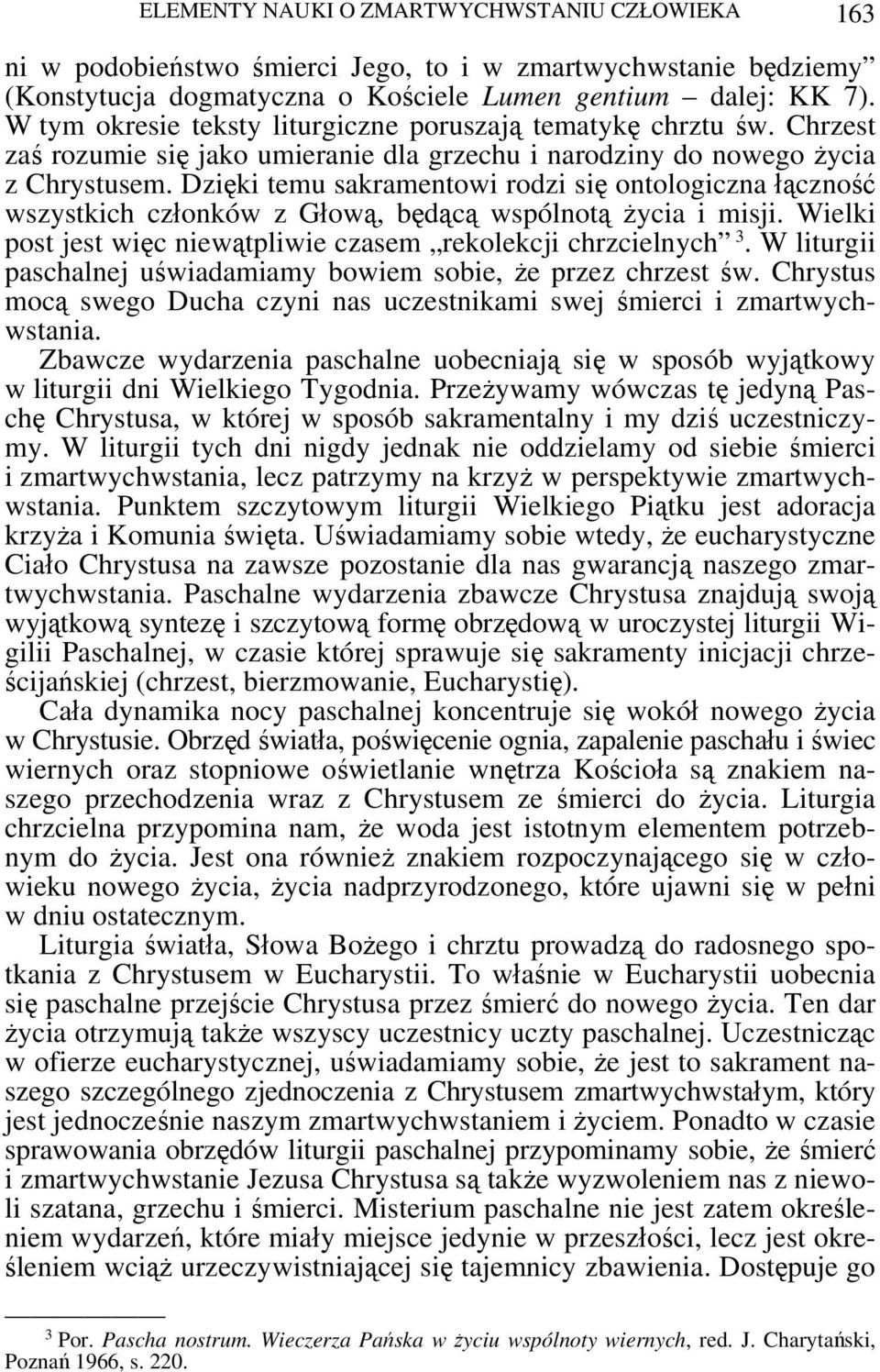 Dzięki temu sakramentowi rodzi się ontologiczna łączność wszystkich członków z Głową, będącą wspólnotą życia i misji. Wielki post jest więc niewątpliwie czasem rekolekcji chrzcielnych 3.