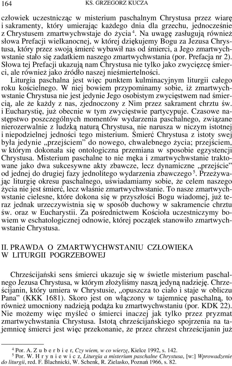 naszego zmartwychwstania (por. Prefacja nr 2). Słowa tej Prefacji ukazują nam Chrystusa nie tylko jako zwycięzcę śmierci, ale również jako źródło naszej nieśmiertelności.