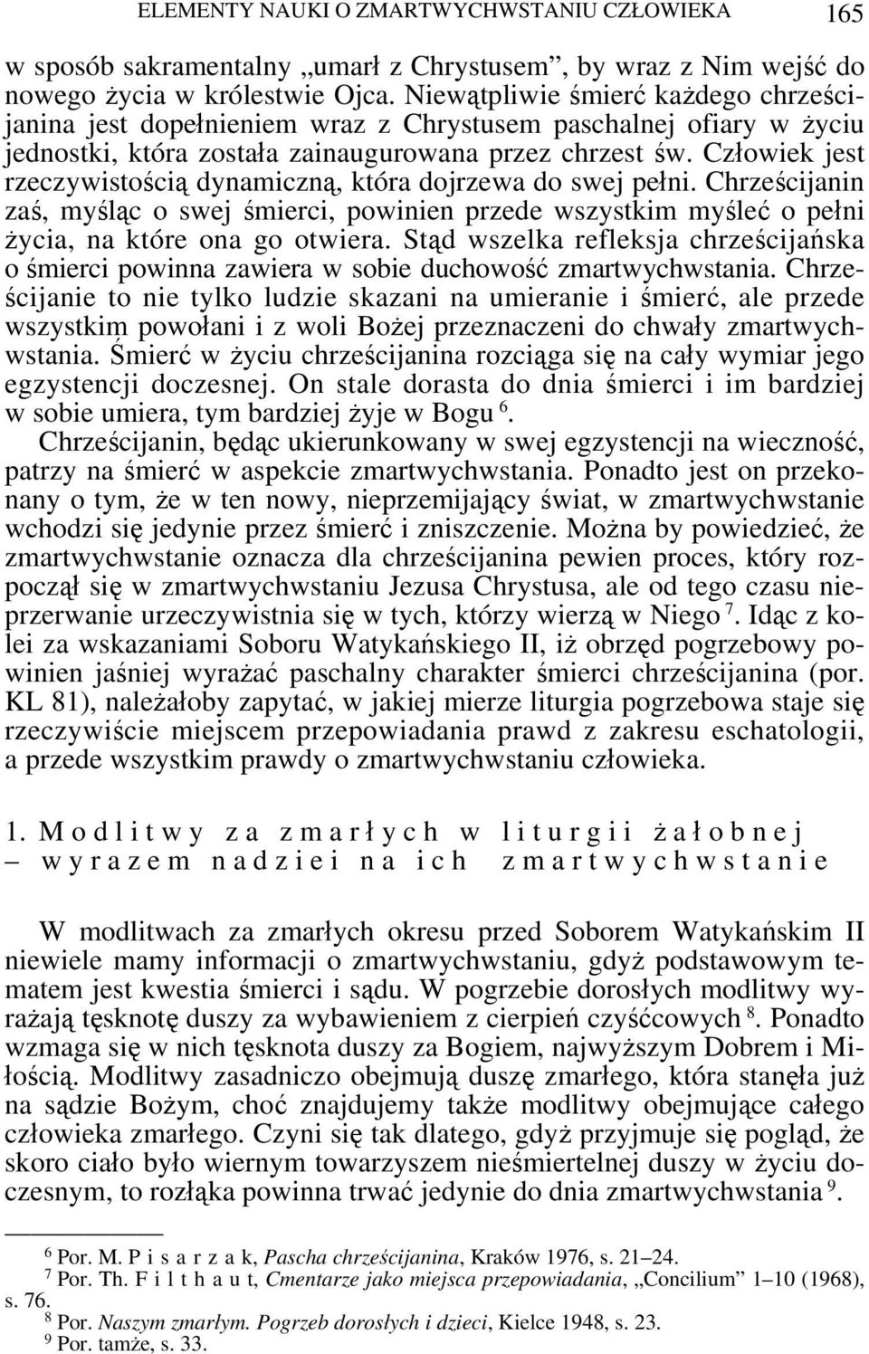 Człowiek jest rzeczywistością dynamiczną, która dojrzewa do swej pełni. Chrześcijanin zaś, myśląc o swej śmierci, powinien przede wszystkim myśleć o pełni życia, na które ona go otwiera.