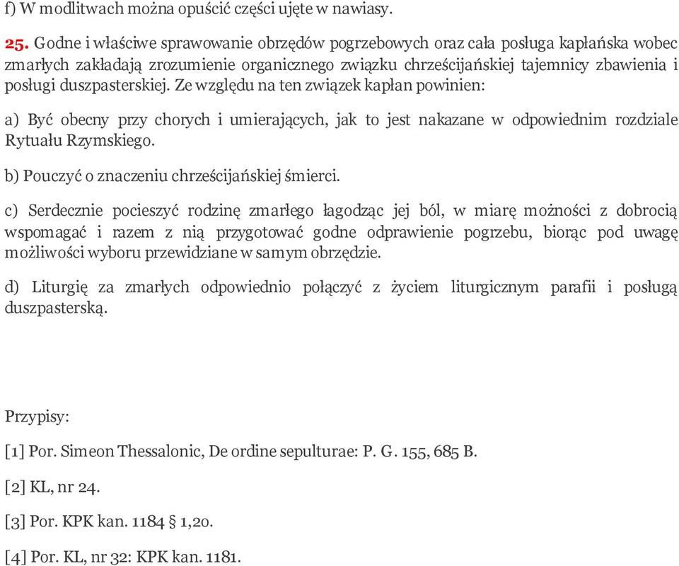 Ze względu na ten związek kapłan powinien: a) Być obecny przy chorych i umierających, jak to jest nakazane w odpowiednim rozdziale Rytuału Rzymskiego. b) Pouczyć o znaczeniu chrześcijańskiej śmierci.