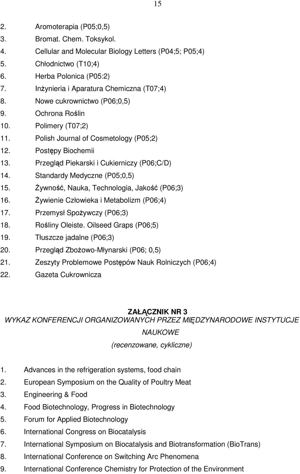 Przegld Piekarski i Cukierniczy (P06;C/D) 14. Standardy Medyczne (P05;0,5) 15. ywno, Nauka, Technologia, Jako (P06;3) 16. ywienie Człowieka i Metabolizm (P06;4) 17. Przemysł Spoywczy (P06;3) 18.