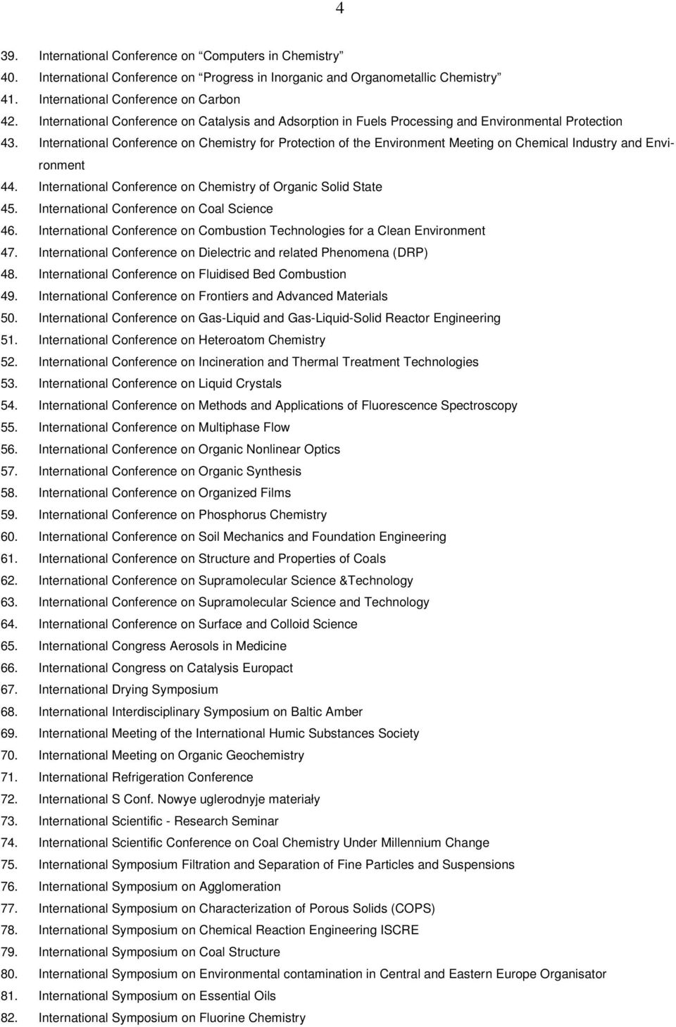 International Conference on Chemistry for Protection of the Environment Meeting on Chemical Industry and Environment 44. International Conference on Chemistry of Organic Solid State 45.