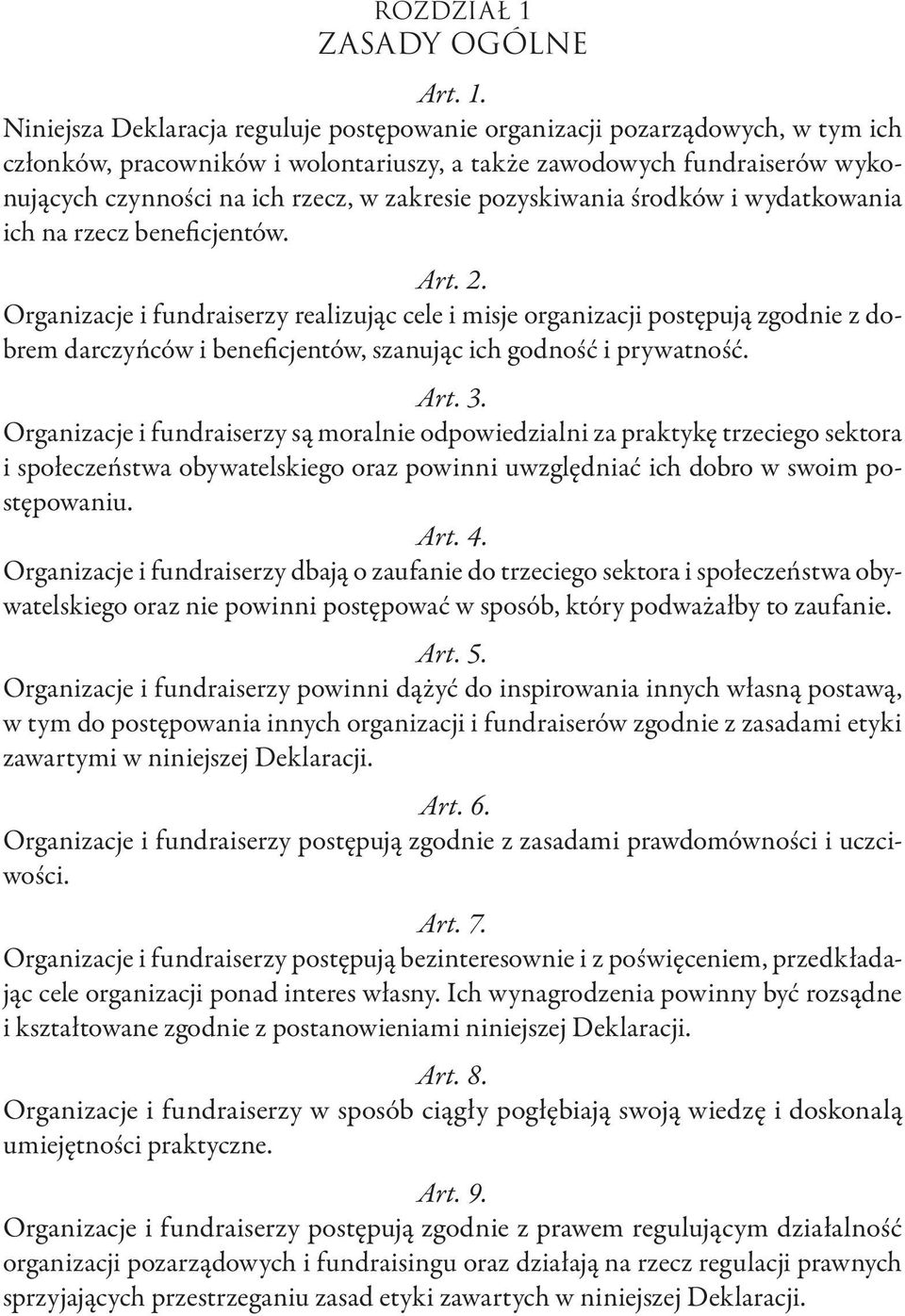 Niniejsza Deklaracja reguluje postępowanie organizacji pozarządowych, w tym ich członków, pracowników i wolontariuszy, a także zawodowych fundraiserów wykonujących czynności na ich rzecz, w zakresie