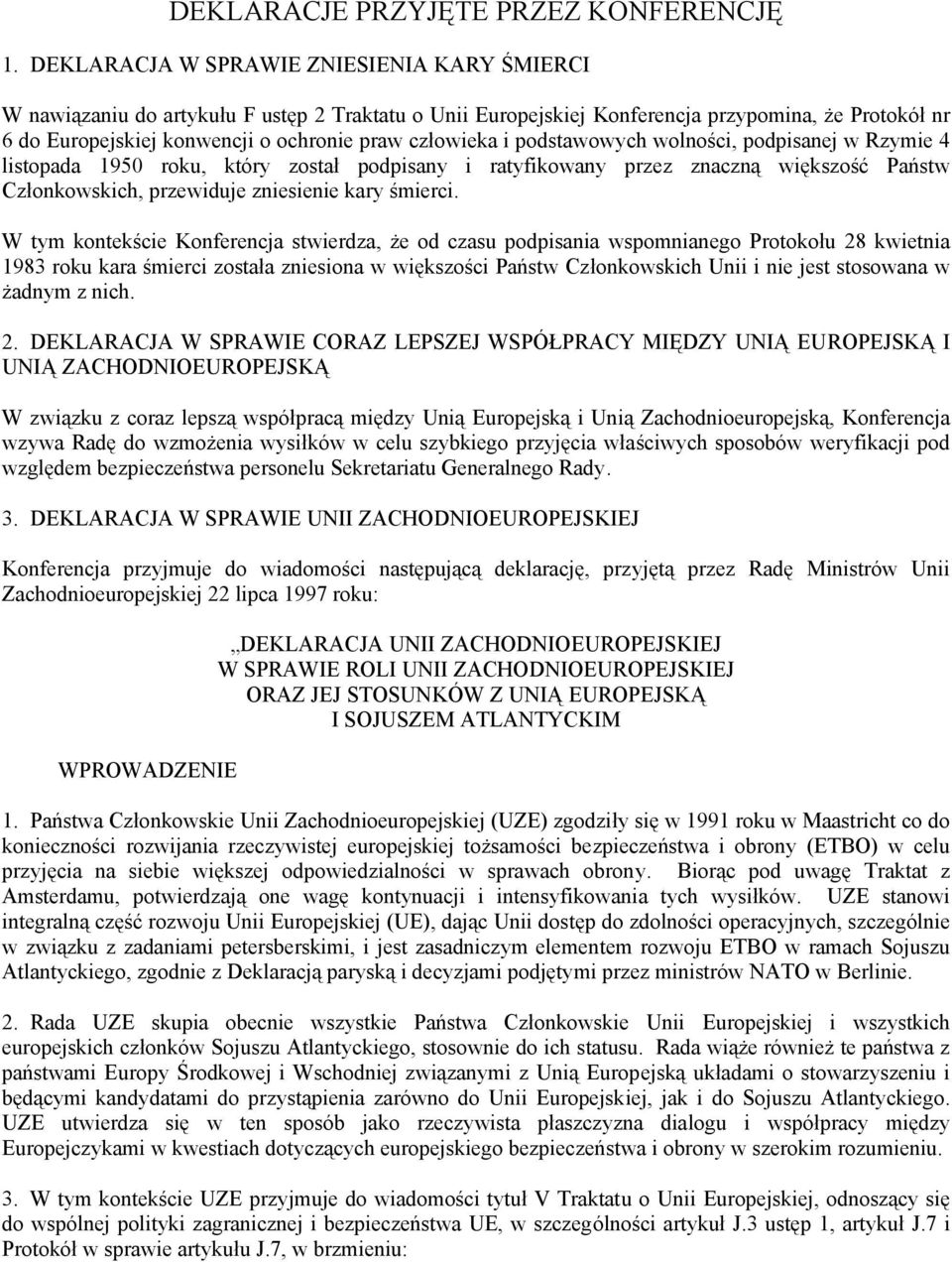 człowieka i podstawowych wolności, podpisanej w Rzymie 4 listopada 1950 roku, który został podpisany i ratyfikowany przez znaczną większość Państw Członkowskich, przewiduje zniesienie kary śmierci.