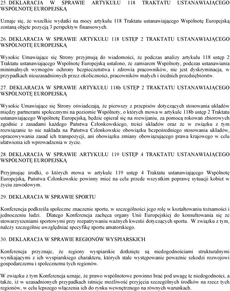 DEKLARACJA W SPRAWIE ARTYKUŁU 118 USTĘP 2 TRAKTATU USTANAWIAJĄCEGO Wysokie Umawiające się Strony przyjmują do wiadomości, że podczas analizy artykułu 118 ustęp 2 Traktatu ustanawiającego Wspólnotę