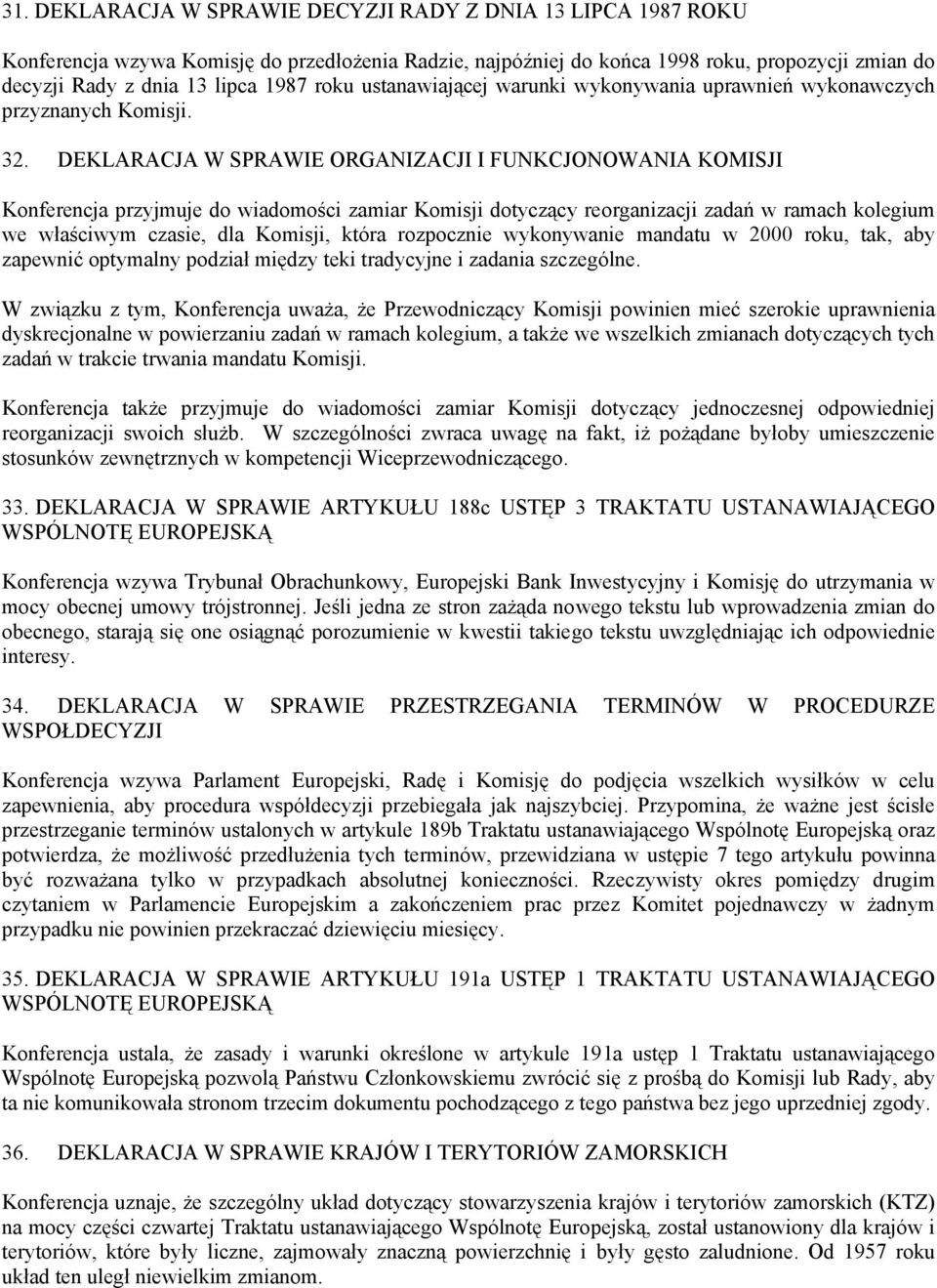 DEKLARACJA W SPRAWIE ORGANIZACJI I FUNKCJONOWANIA KOMISJI Konferencja przyjmuje do wiadomości zamiar Komisji dotyczący reorganizacji zadań w ramach kolegium we właściwym czasie, dla Komisji, która