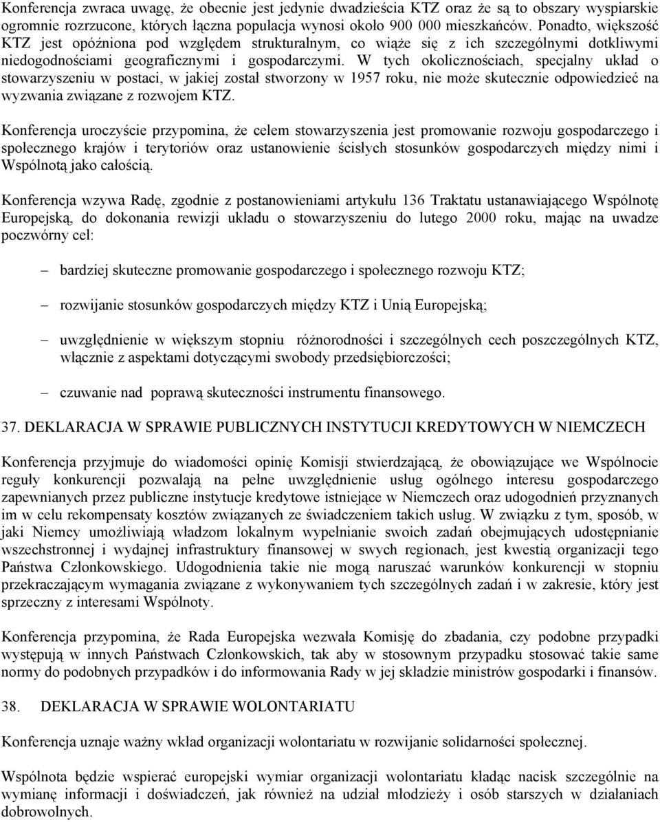 W tych okolicznościach, specjalny układ o stowarzyszeniu w postaci, w jakiej został stworzony w 1957 roku, nie może skutecznie odpowiedzieć na wyzwania związane z rozwojem KTZ.