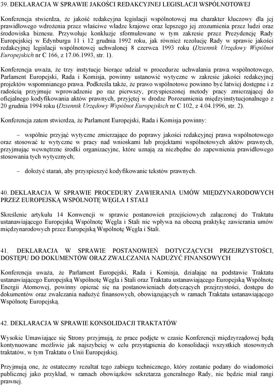 Przywołuje konkluzje sformułowane w tym zakresie przez Prezydencję Rady Europejskiej w Edynburgu 11 i 12 grudnia 1992 roku, jak również rezolucję Rady w sprawie jakości redakcyjnej legislacji