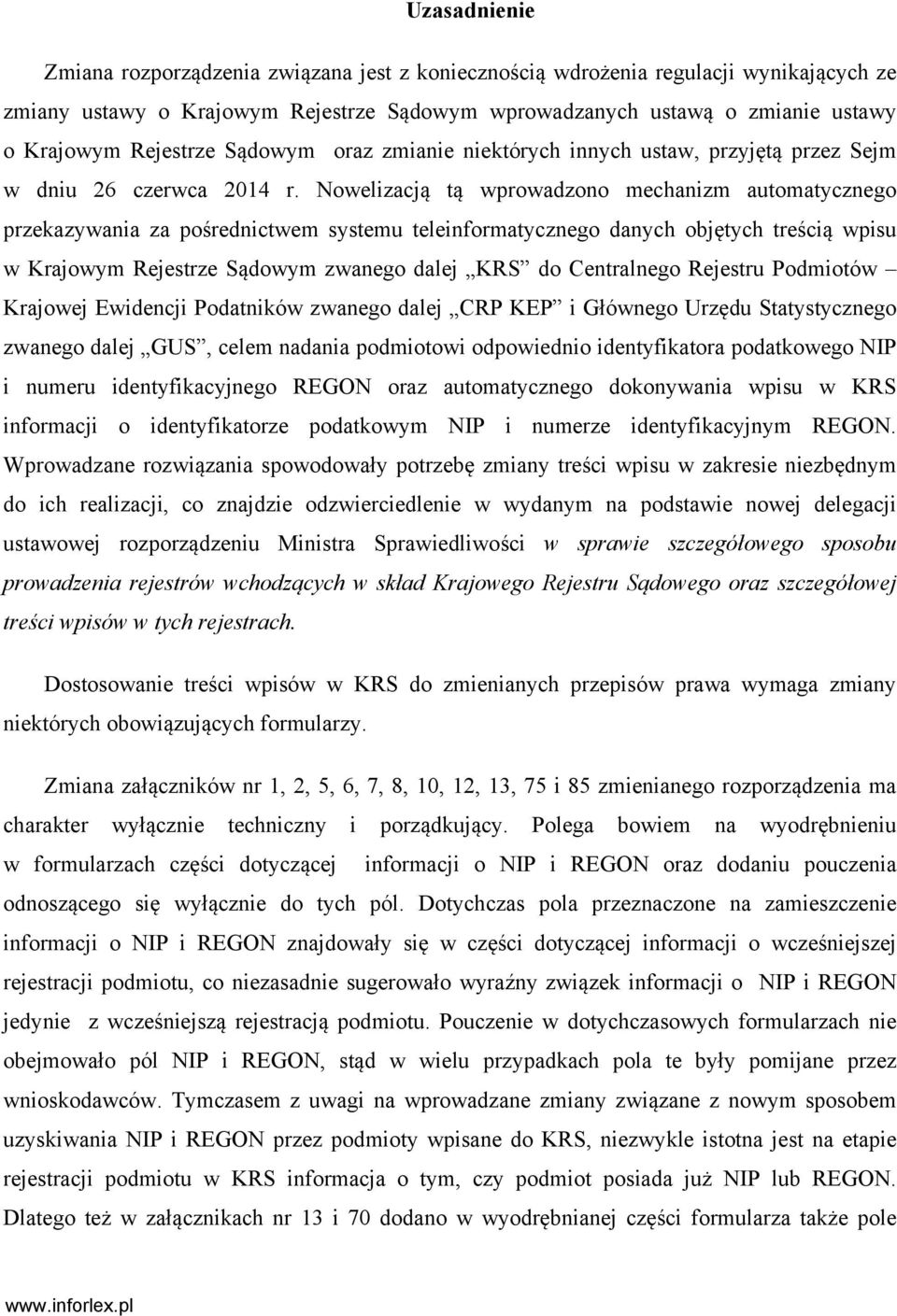 Nowelizacją tą wprowadzono mechanizm automatycznego przekazywania za pośrednictwem systemu teleinformatycznego danych objętych treścią wpisu w Krajowym Rejestrze Sądowym zwanego dalej KRS do