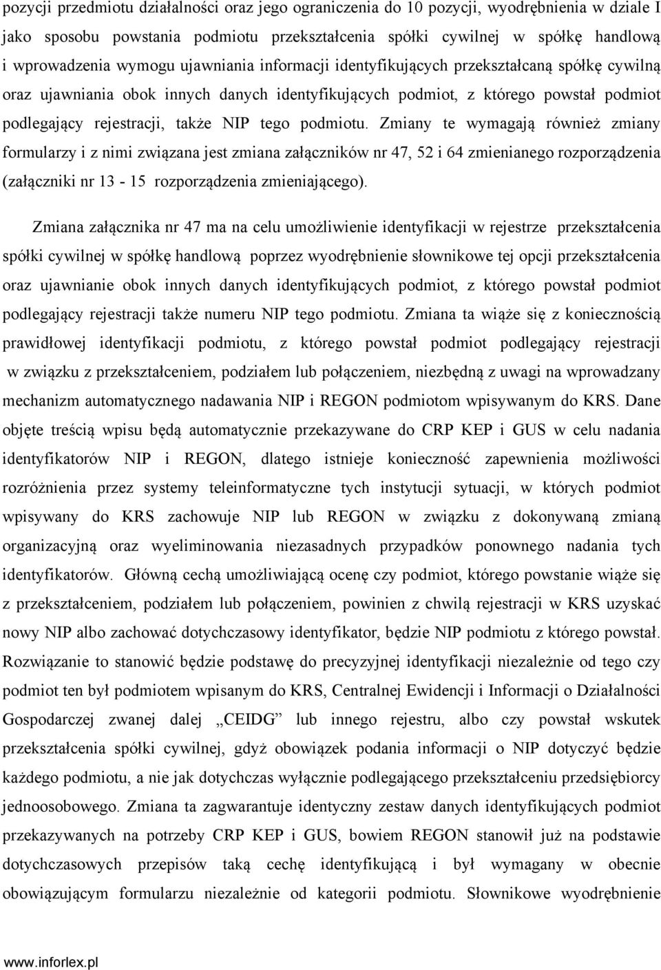 podmiotu. Zmiany te wymagają również zmiany formularzy i z nimi związana jest zmiana załączników nr 47, 52 i 64 zmienianego rozporządzenia (załączniki nr 13-15 rozporządzenia zmieniającego).