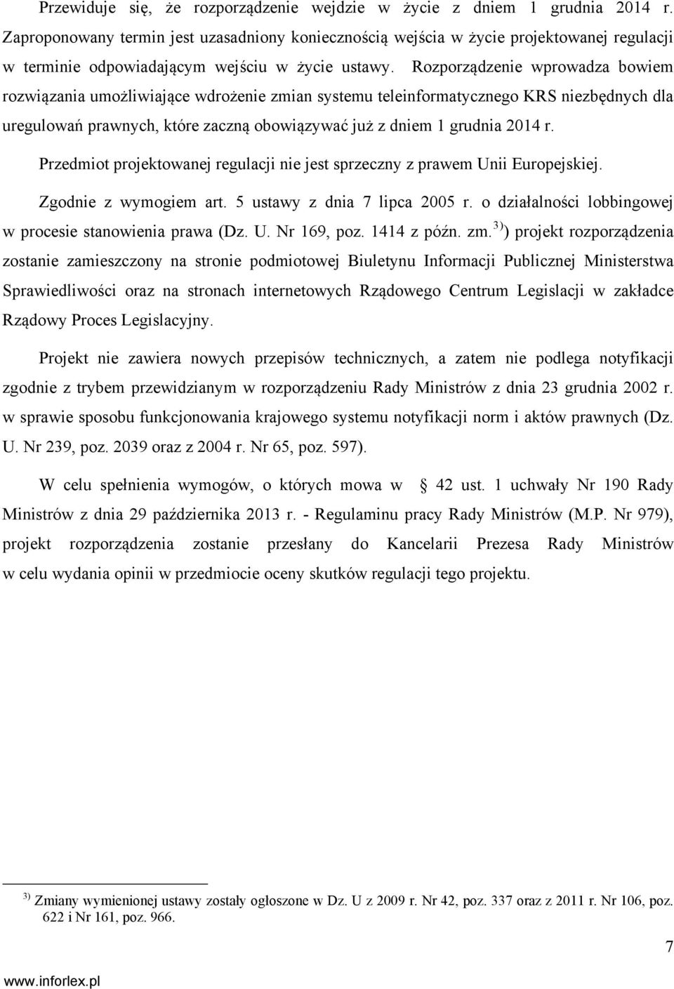 Rozporządzenie wprowadza bowiem rozwiązania umożliwiające wdrożenie zmian systemu teleinformatycznego KRS niezbędnych dla uregulowań prawnych, które zaczną obowiązywać już z dniem 1 grudnia 2014 r.