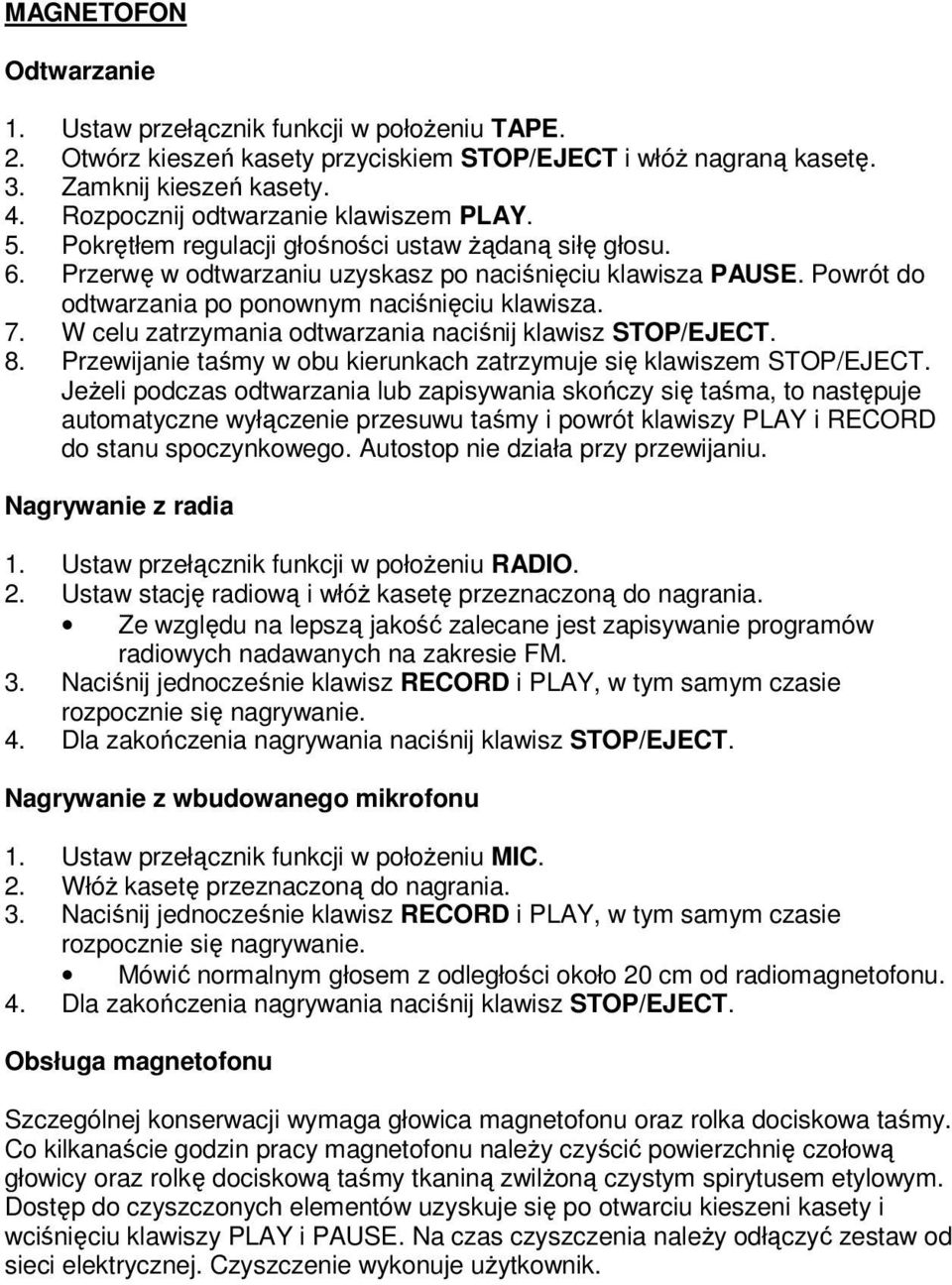 Powrót do odtwarzania po ponownym naciśnięciu klawisza. 7. W celu zatrzymania odtwarzania naciśnij klawisz STOP/EJECT. 8. Przewijanie taśmy w obu kierunkach zatrzymuje się klawiszem STOP/EJECT.