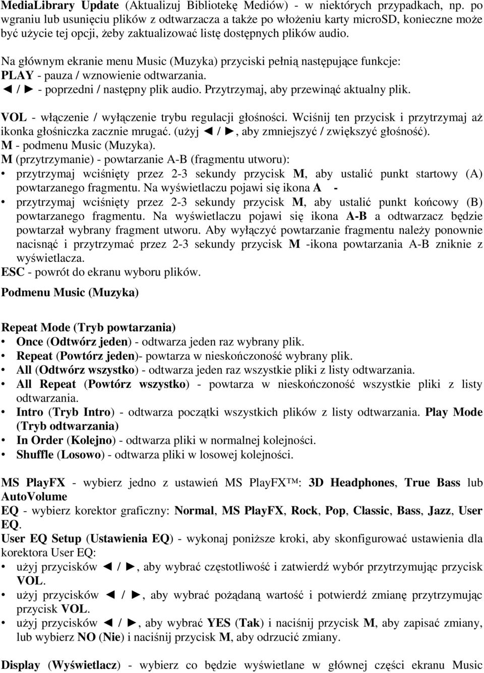 Na głównym ekranie menu Music (Muzyka) przyciski pełnią następujące funkcje: PLAY - pauza / wznowienie odtwarzania. / - poprzedni / następny plik audio. Przytrzymaj, aby przewinąć aktualny plik.