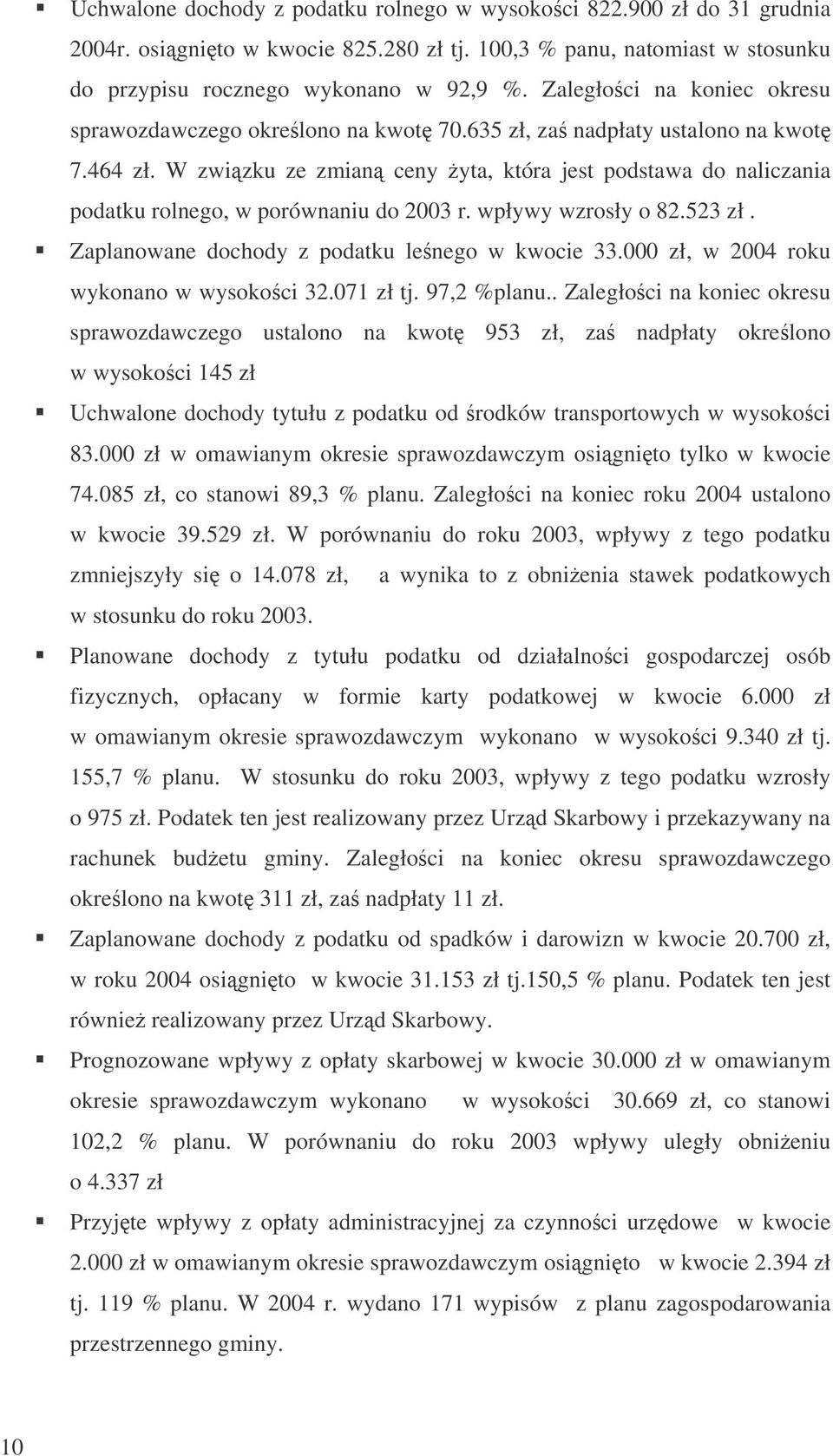 W zwizku ze zmian ceny yta, która jest podstawa do naliczania podatku rolnego, w porównaniu do 2003 r. wpływy wzrosły o 82.523 zł. Zaplanowane dochody z podatku lenego w kwocie 33.