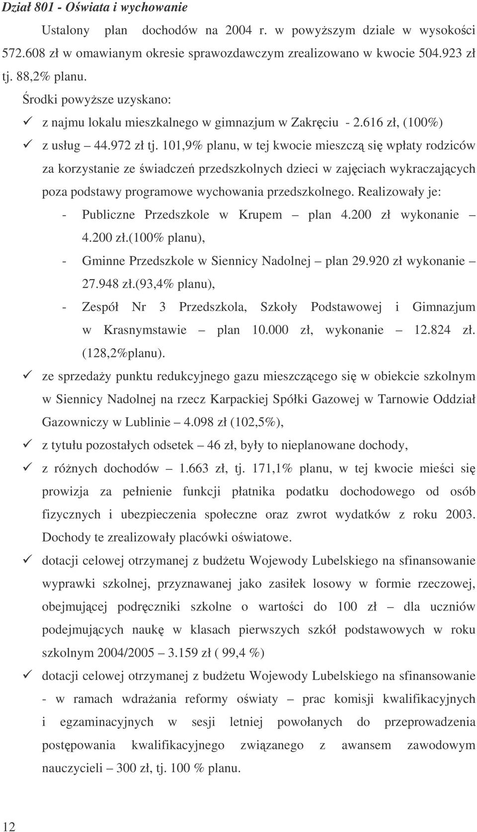 101,9% planu, w tej kwocie mieszcz si wpłaty rodziców za korzystanie ze wiadcze przedszkolnych dzieci w zajciach wykraczajcych poza podstawy programowe wychowania przedszkolnego.