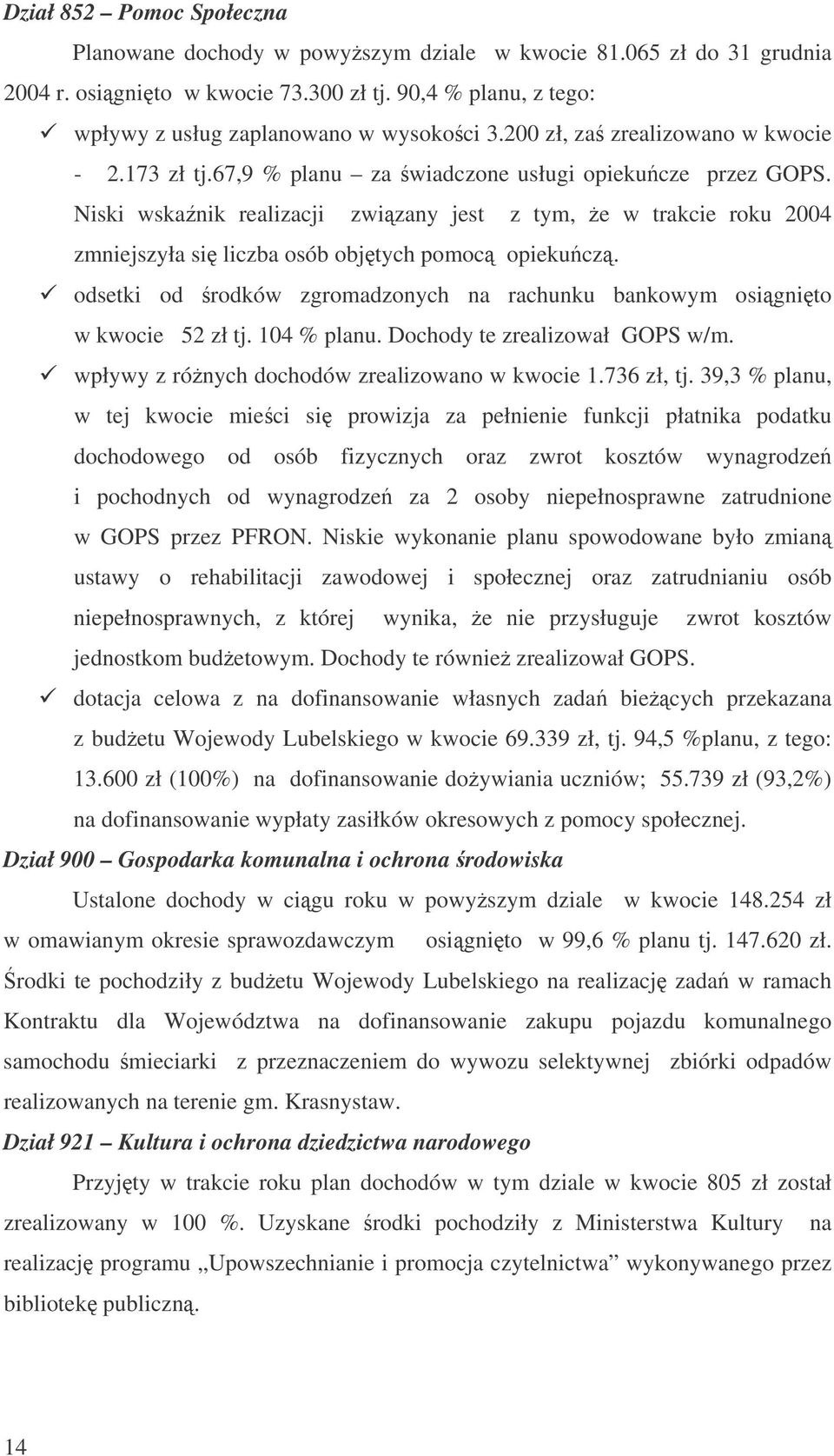 Niski wskanik realizacji zwizany jest z tym, e w trakcie roku 2004 zmniejszyła si liczba osób objtych pomoc opiekucz. odsetki od rodków zgromadzonych na rachunku bankowym osignito w kwocie 52 zł tj.