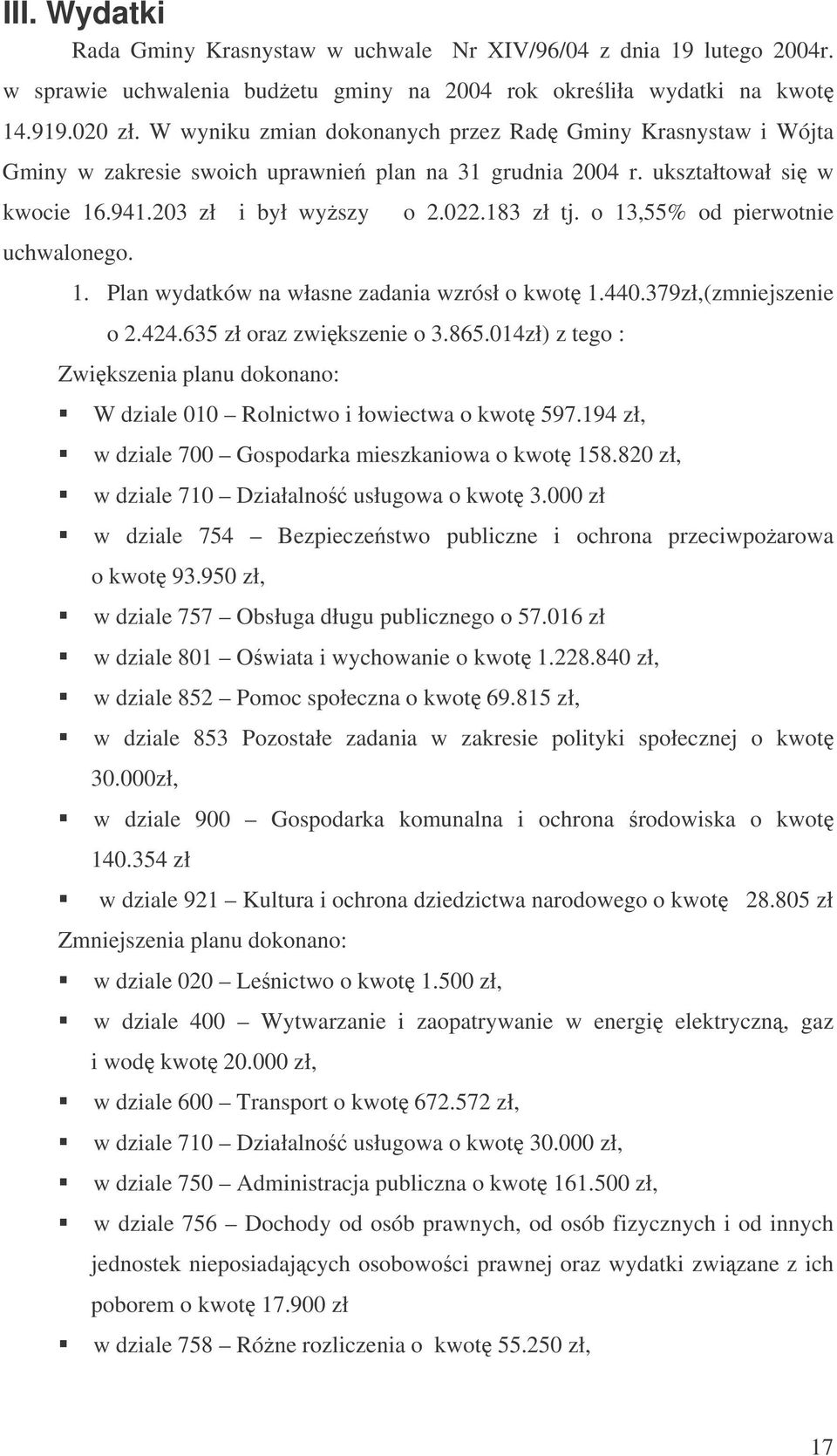 183 zł tj. o 13,55% od pierwotnie 1. Plan wydatków na własne zadania wzrósł o kwot 1.440.379zł,(zmniejszenie o 2.424.635 zł oraz zwikszenie o 3.865.