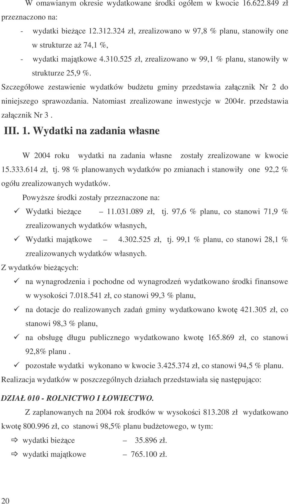 Szczegółowe zestawienie wydatków budetu gminy przedstawia załcznik Nr 2 do niniejszego sprawozdania. Natomiast zrealizowane inwestycje w 2004r. przedstawia załcznik Nr 3. III. 1.