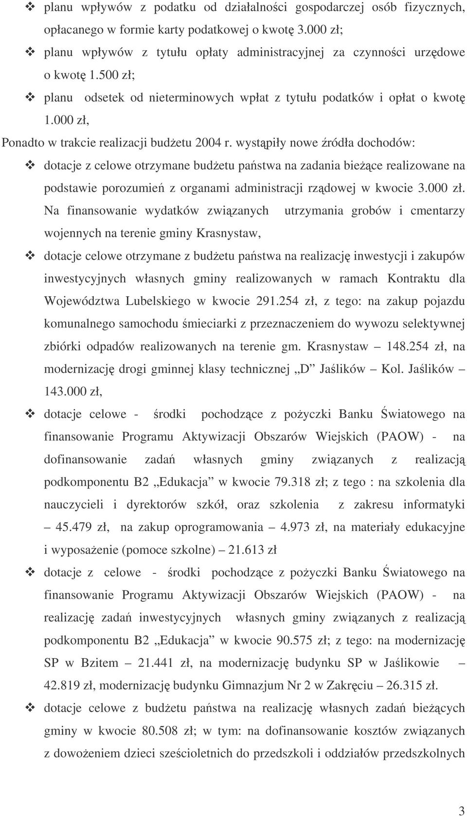 wystpiły nowe ródła dochodów: dotacje z celowe otrzymane budetu pastwa na zadania biece realizowane na podstawie porozumie z organami administracji rzdowej w kwocie 3.000 zł.