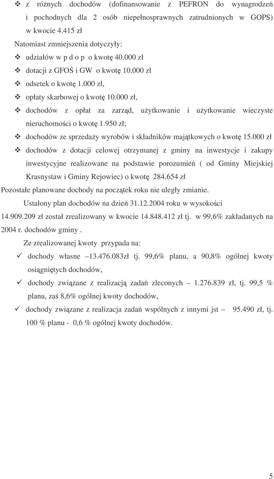 000 zł, dochodów z opłat za zarzd, uytkowanie i uytkowanie wieczyste nieruchomoci o kwot 1.950 zł; dochodów ze sprzeday wyrobów i składników majtkowych o kwot 15.