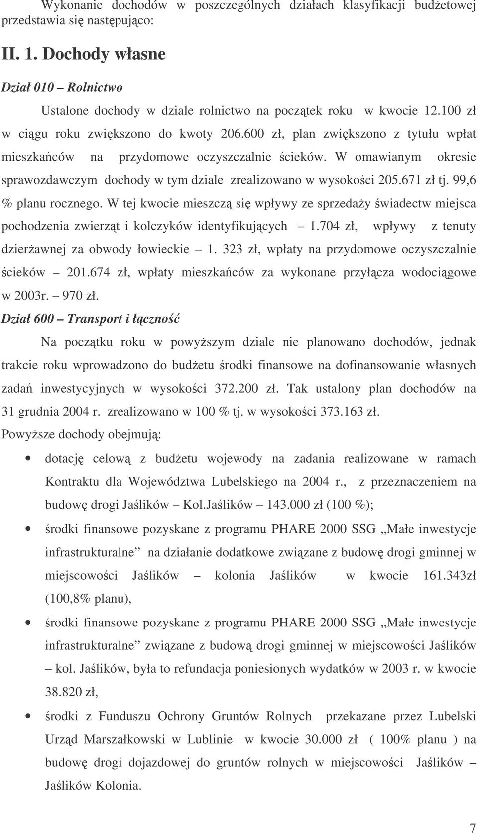 W omawianym okresie sprawozdawczym dochody w tym dziale zrealizowano w wysokoci 205.671 zł tj. 99,6 % planu rocznego.