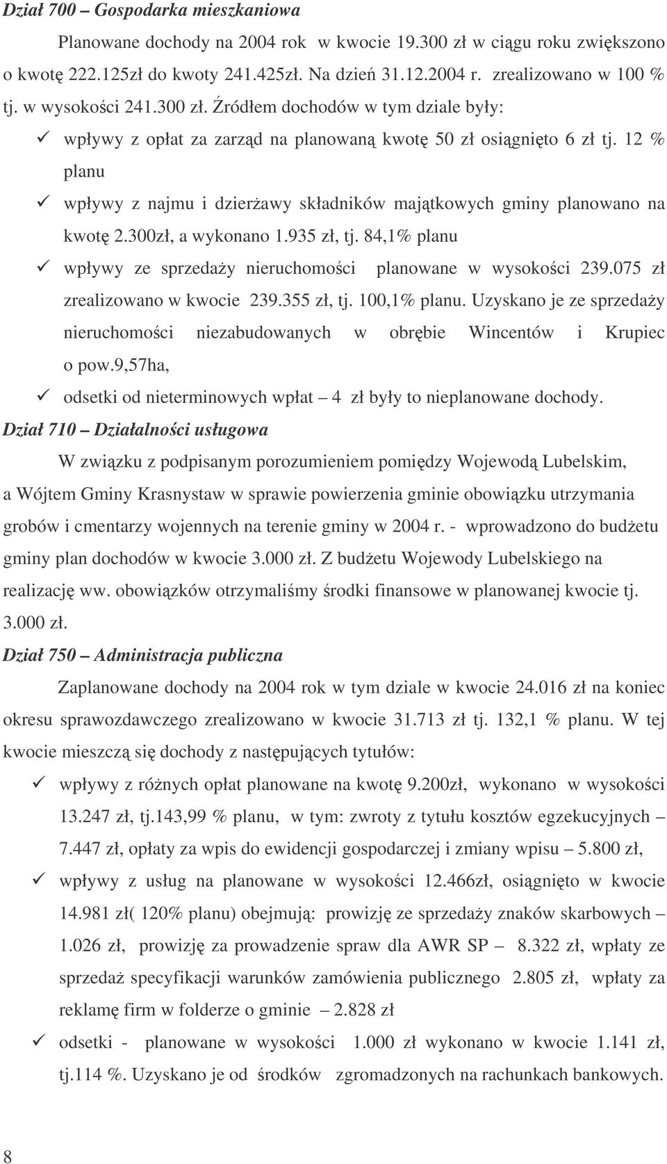 12 % planu wpływy z najmu i dzierawy składników majtkowych gminy planowano na kwot 2.300zł, a wykonano 1.935 zł, tj. 84,1% planu wpływy ze sprzeday nieruchomoci planowane w wysokoci 239.