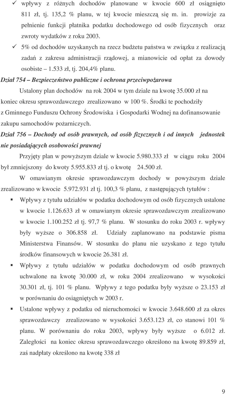 5% od dochodów uzyskanych na rzecz budetu pastwa w zwizku z realizacj zada z zakresu administracji rzdowej, a mianowicie od opłat za dowody osobiste 1.533 zł, tj. 204,4% planu.