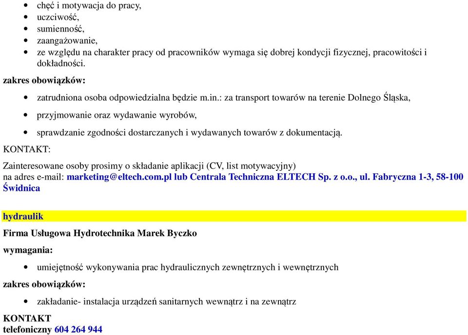 : za transport towarów na terenie Dolnego Śląska, przyjmowanie oraz wydawanie wyrobów, sprawdzanie zgodności dostarczanych i wydawanych towarów z dokumentacją.