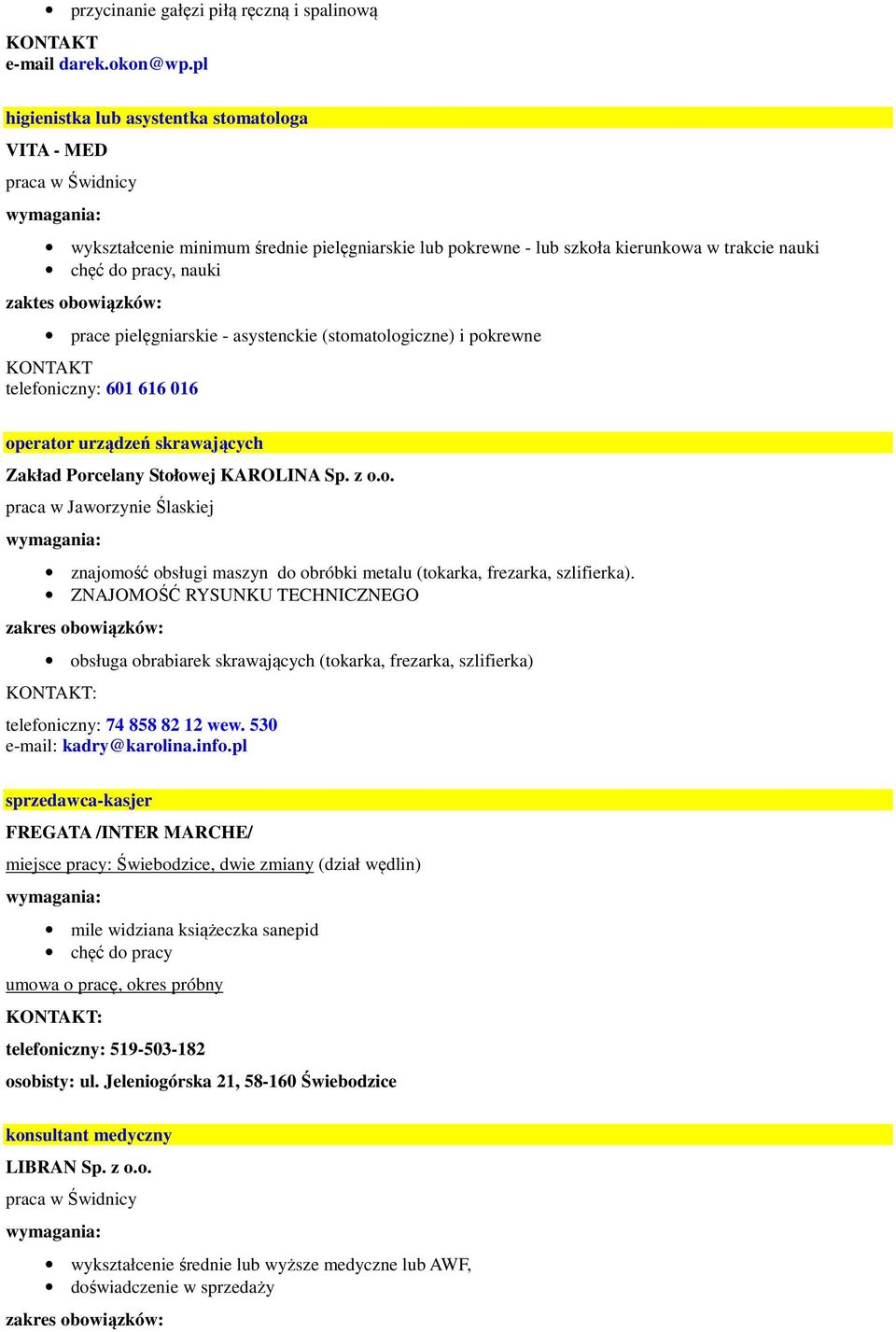 obowiązków: prace pielęgniarskie - asystenckie (stomatologiczne) i pokrewne telefoniczny: 601 616 016 operator urządzeń skrawających Zakład Porcelany Stołowej KAROLINA Sp. z o.o. praca w Jaworzynie Ślaskiej znajomość obsługi maszyn do obróbki metalu (tokarka, frezarka, szlifierka).