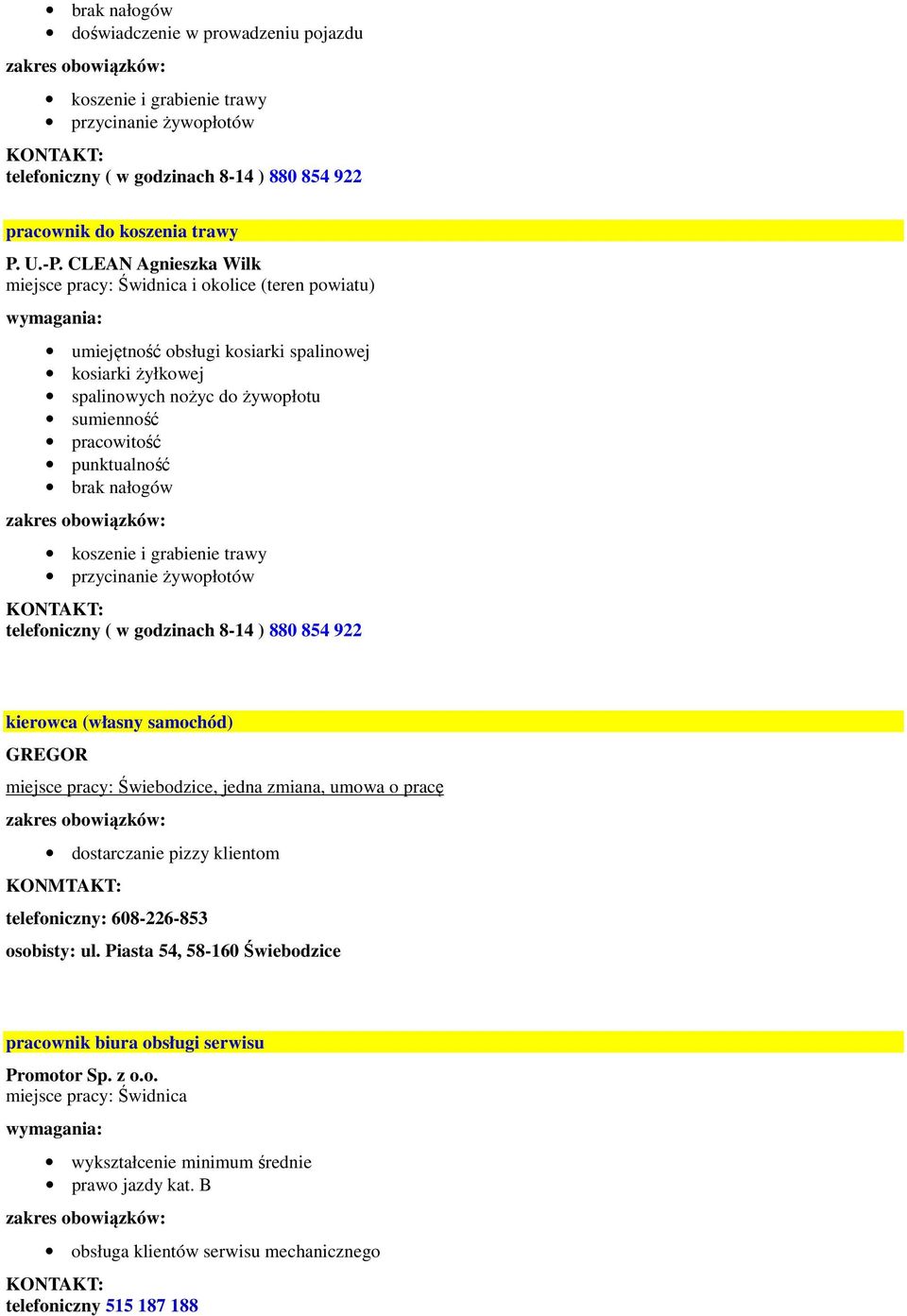 brak nałogów koszenie i grabienie trawy przycinanie żywopłotów telefoniczny ( w godzinach 8-14 ) 880 854 922 kierowca (własny samochód) GREGOR miejsce pracy: Świebodzice, jedna zmiana, umowa o pracę