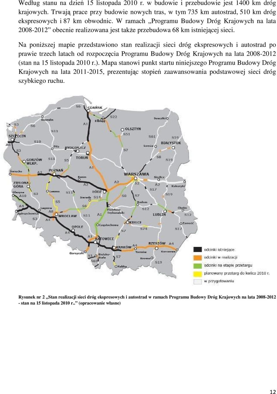 W ramach Programu Budowy Dróg Krajowych na lata 2008-2012 obecnie realizowana jest także przebudowa 68 km istniejącej sieci.