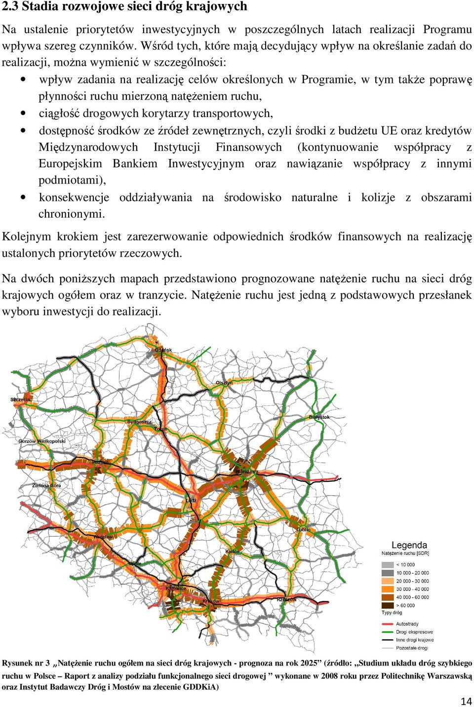 ruchu mierzoną natężeniem ruchu, ciągłość drogowych korytarzy transportowych, dostępność środków ze źródeł zewnętrznych, czyli środki z budżetu UE oraz kredytów Międzynarodowych Instytucji