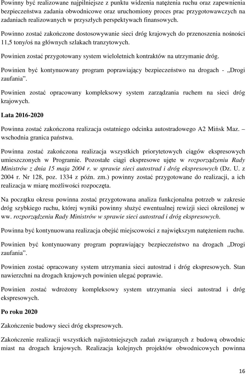 Powinien zostać przygotowany system wieloletnich kontraktów na utrzymanie dróg. Powinien być kontynuowany program poprawiający bezpieczeństwo na drogach - Drogi zaufania.