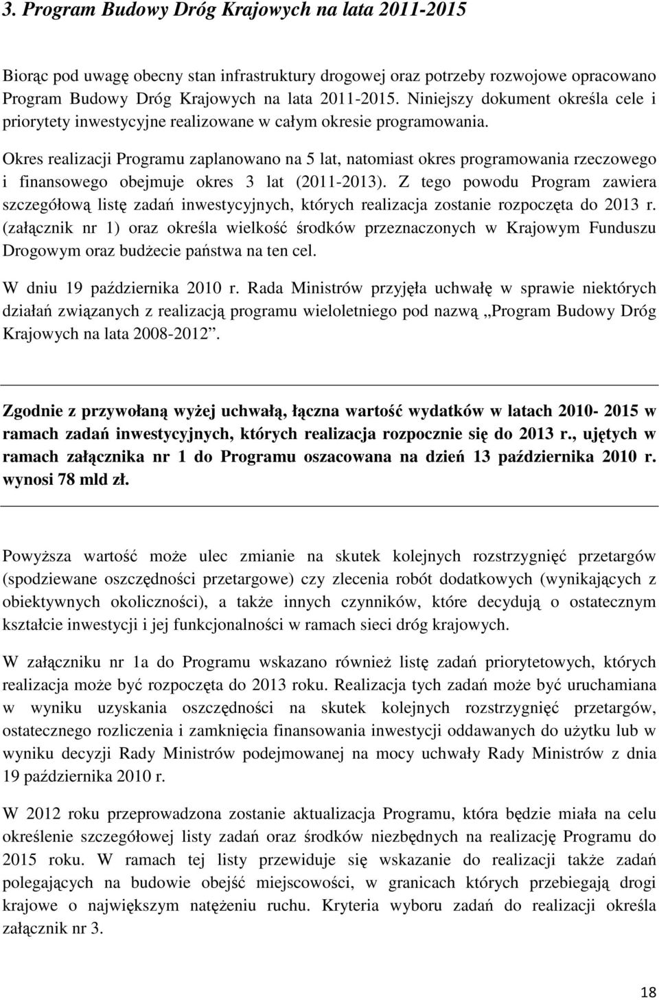 Okres realizacji Programu zaplanowano na 5 lat, natomiast okres programowania rzeczowego i finansowego obejmuje okres 3 lat (2011-2013).