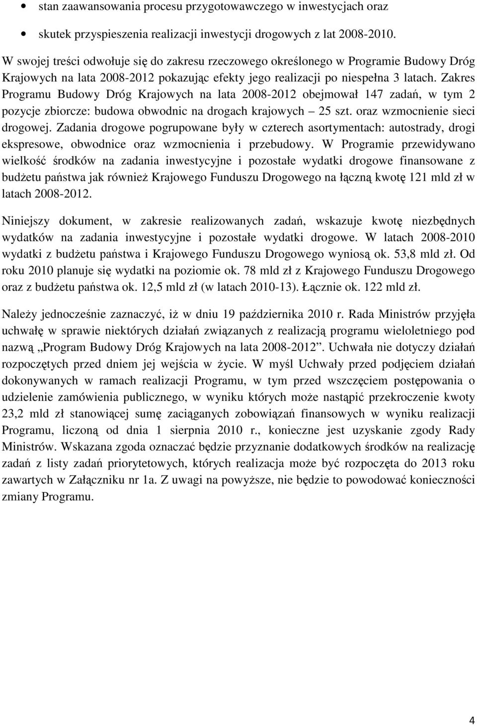 Zakres Programu Budowy Dróg Krajowych na lata 2008-2012 obejmował 147 zadań, w tym 2 pozycje zbiorcze: budowa obwodnic na drogach krajowych 25 szt. oraz wzmocnienie sieci drogowej.