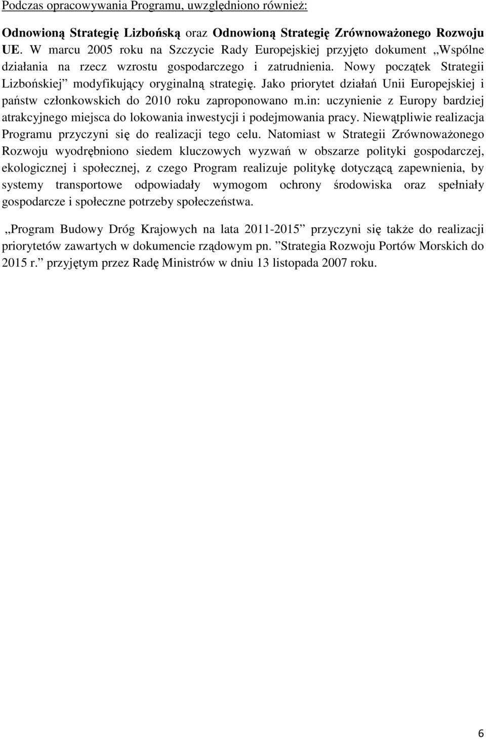 Nowy początek Strategii Lizbońskiej modyfikujący oryginalną strategię. Jako priorytet działań Unii Europejskiej i państw członkowskich do 2010 roku zaproponowano m.