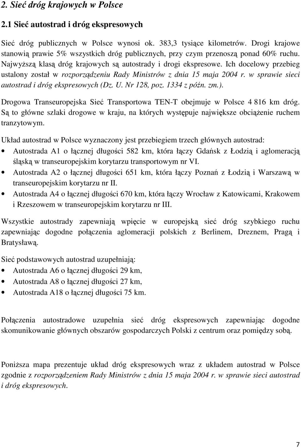 Ich docelowy przebieg ustalony został w rozporządzeniu Rady Ministrów z dnia 15 maja 2004 r. w sprawie sieci autostrad i dróg ekspresowych (Dz. U. Nr 128, poz. 1334 z późn. zm.).