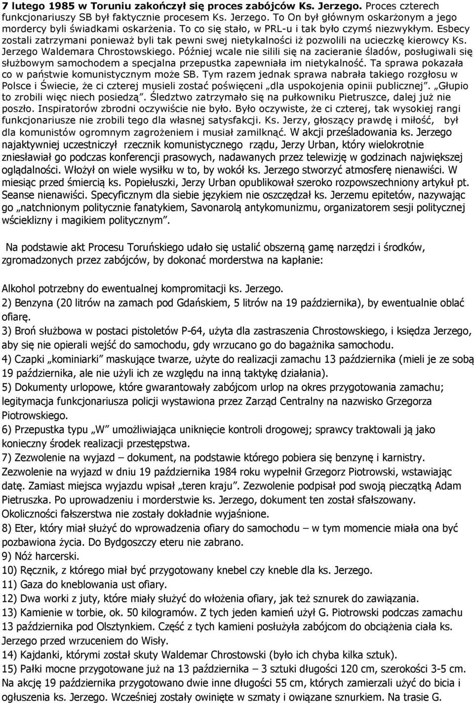 Później wcale nie silili się na zacieranie śladów, posługiwali się służbowym samochodem a specjalna przepustka zapewniała im nietykalność. Ta sprawa pokazała co w państwie komunistycznym może SB.