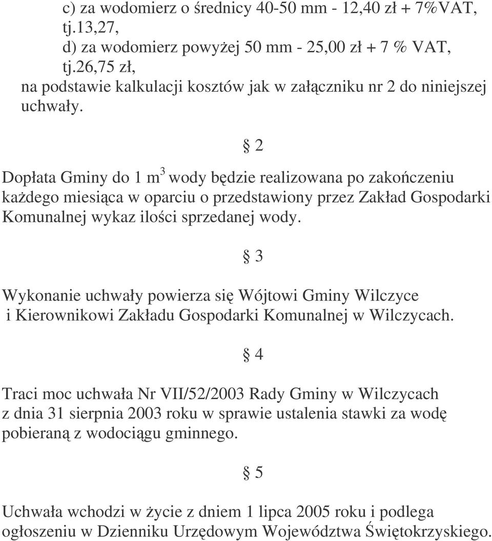 2 Dopłata Gminy do 1 m 3 wody bdzie realizowana po zakoczeniu kadego miesica w oparciu o przedstawiony przez Zakład Gospodarki Komunalnej wykaz iloci sprzedanej wody.