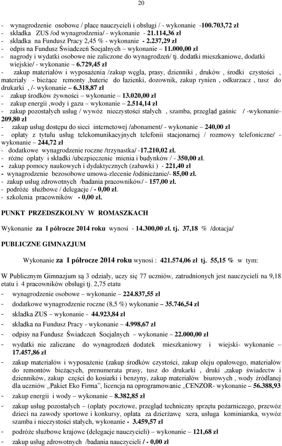 729,45 zł - zakup materiałów i wyposażenia /zakup węgla, prasy, dzienniki, druków, środki czystości, materiały - bieżące remonty,baterie do łazienki, dozownik, zakup rynien, odkurzacz, tusz do