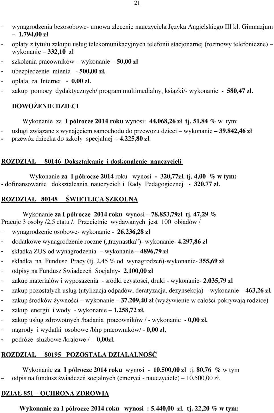 500,00 zł. - opłata za Internet - 0,00 zł. - zakup pomocy dydaktycznych/ program multimedialny, książki/- wykonanie - 580,47 zł. DOWOŻENIE DZIECI Wykonanie za I półrocze 2014 roku wynosi: 44.