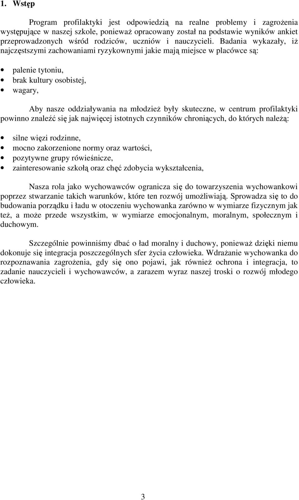 Badania wykazały, iŝ najczęstszymi zachowaniami ryzykownymi jakie mają miejsce w placówce są: palenie tytoniu, brak kultury osobistej, wagary, Aby nasze oddziaływania na młodzieŝ były skuteczne, w