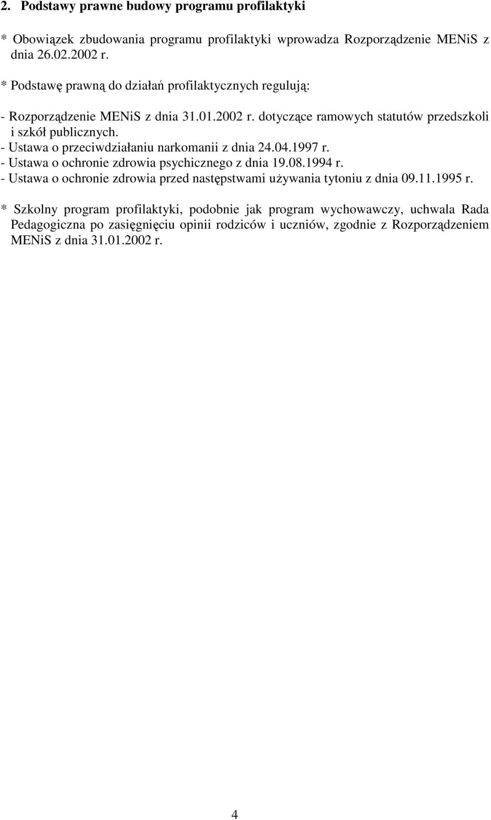 - Ustawa o przeciwdziałaniu narkomanii z dnia 24.04.1997 r. - Ustawa o ochronie zdrowia psychicznego z dnia 19.08.1994 r.