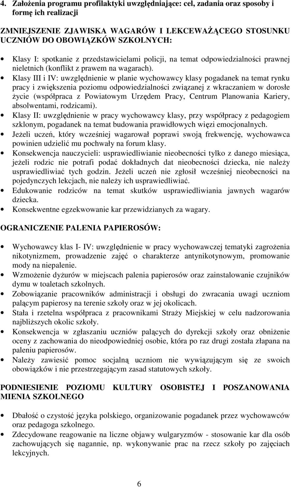 Klasy III i IV: uwzględnienie w planie wychowawcy klasy pogadanek na temat rynku pracy i zwiększenia poziomu odpowiedzialności związanej z wkraczaniem w dorosłe Ŝycie (współpraca z Powiatowym Urzędem