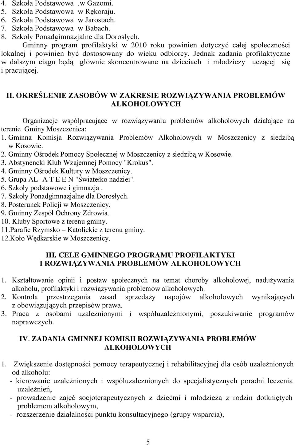 Jednak zadania profilaktyczne w dalszym ciągu będą głównie skoncentrowane na dzieciach i młodzieży uczącej się i pracującej. II.