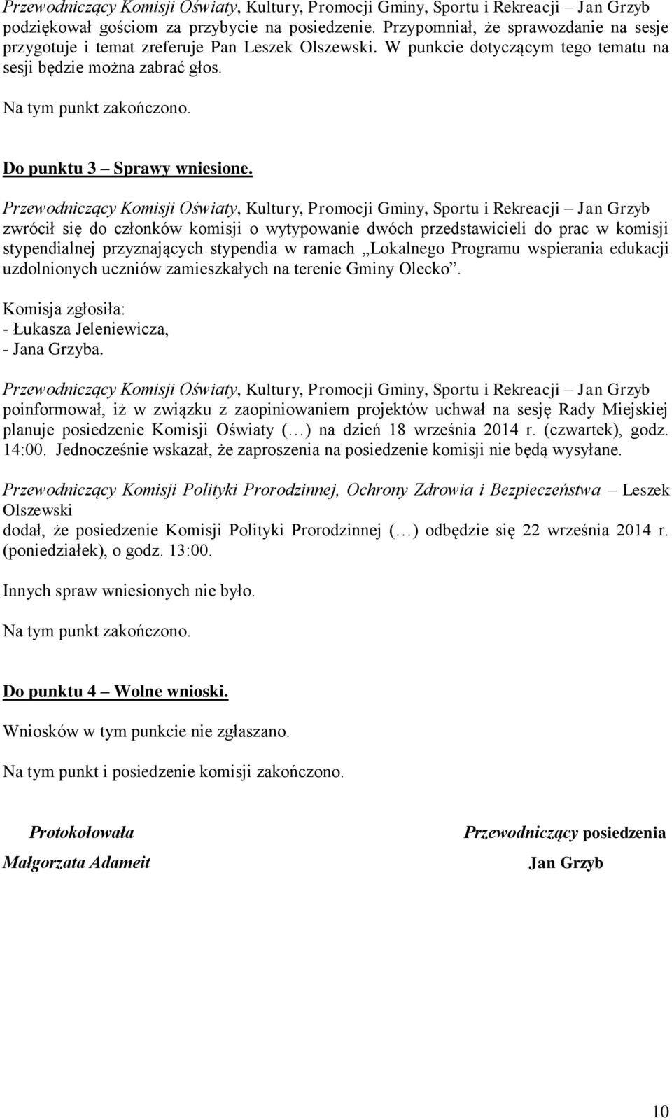 zwrócił się do członków komisji o wytypowanie dwóch przedstawicieli do prac w komisji stypendialnej przyznających stypendia w ramach Lokalnego Programu wspierania edukacji uzdolnionych uczniów