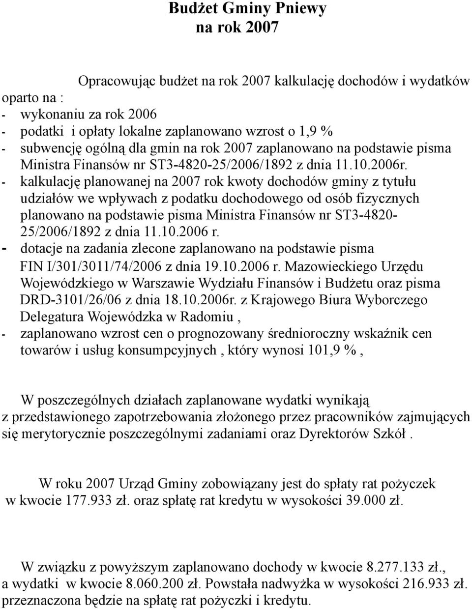 - kalkulację planowanej na 2007 rok kwoty dochodów gminy z tytułu udziałów we wpływach z podatku dochodowego od osób fizycznych planowano na podstawie pisma Ministra Finansów nr ST3-4820-