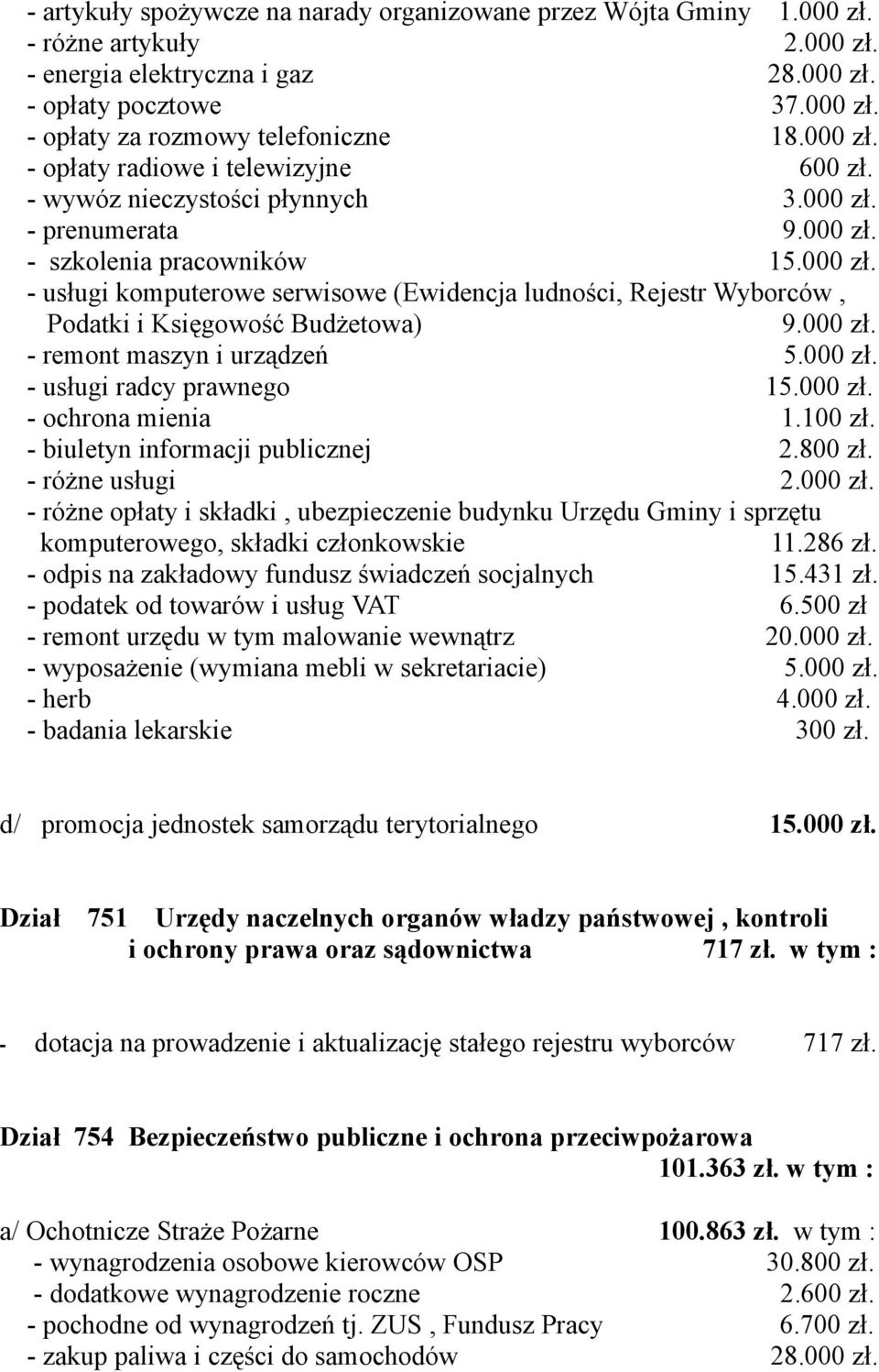 000 - usługi komputerowe serwisowe (Ewidencja ludności, Rejestr Wyborców, Podatki i Księgowość Budżetowa) 9.000 - remont maszyn i urządzeń 5.000 - usługi radcy prawnego 15.000 - ochrona mienia 1.